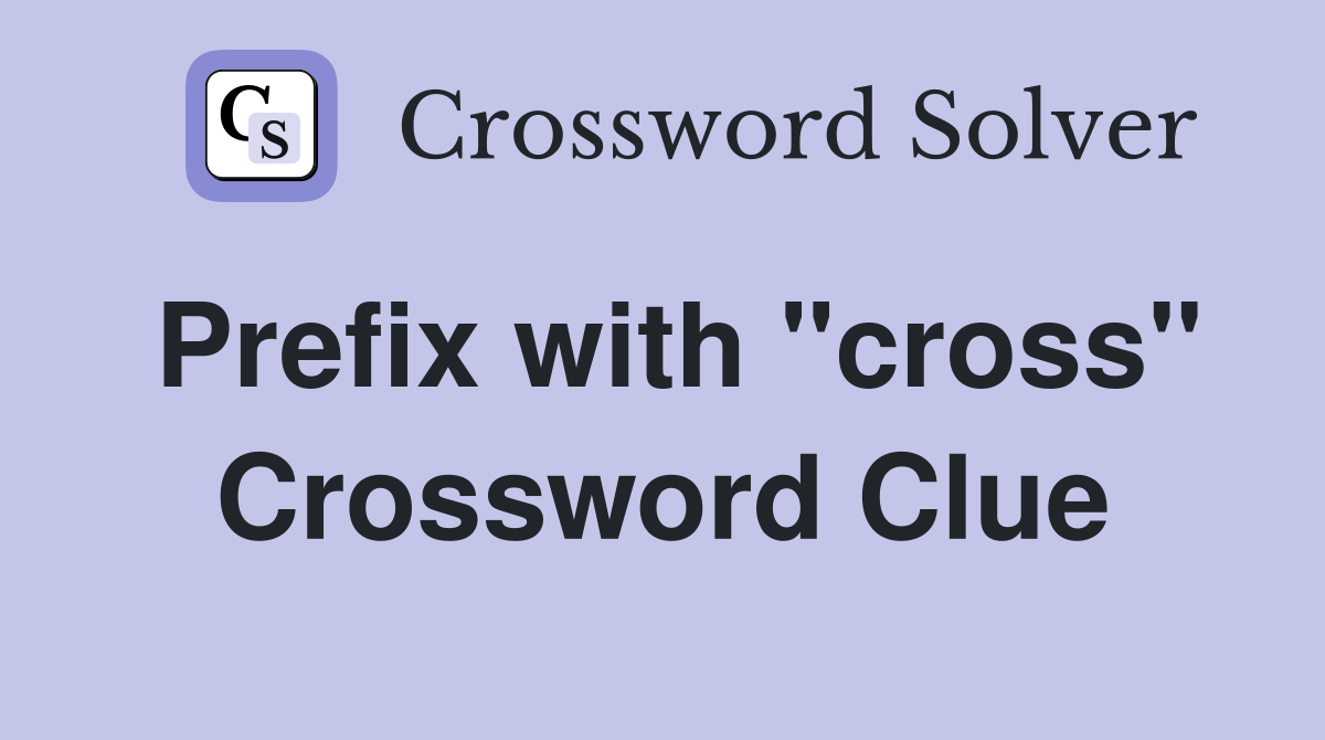 Prefix with "cross" Crossword Clue