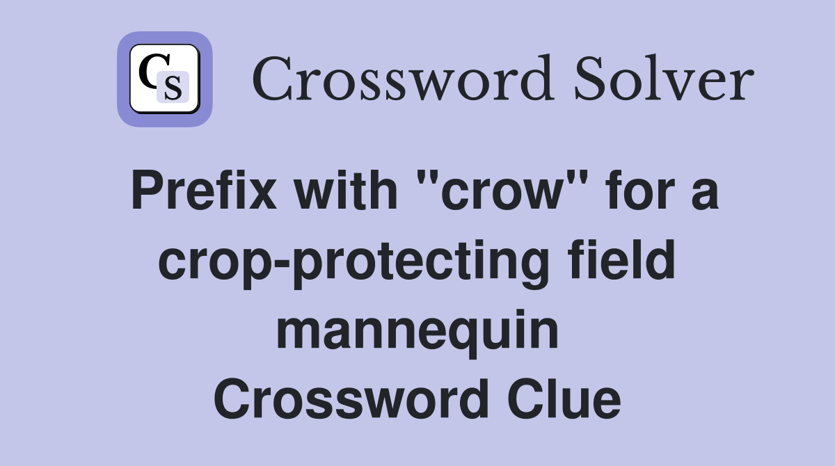 Prefix with "crow" for a crop-protecting field mannequin Crossword Clue