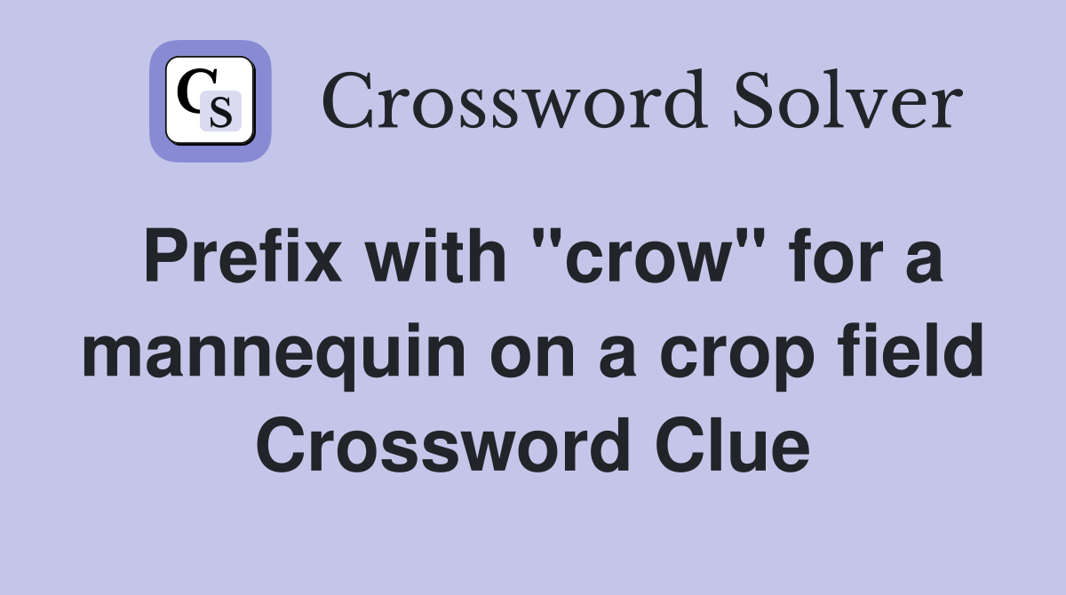 Prefix with "crow" for a mannequin on a crop field Crossword Clue