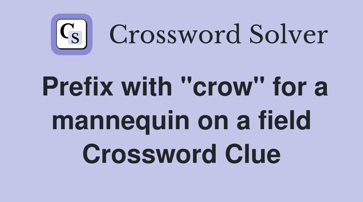 Prefix with "crow" for a mannequin on a field Crossword Clue