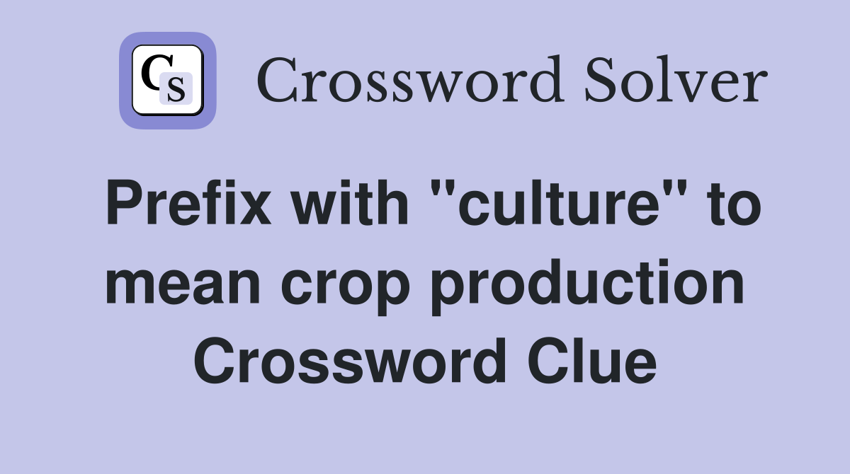 Prefix with "culture" to mean crop production Crossword Clue