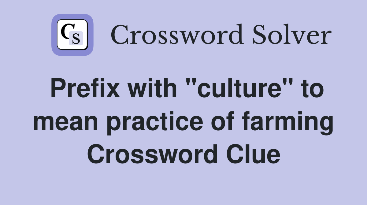 Prefix with "culture" to mean practice of farming Crossword Clue
