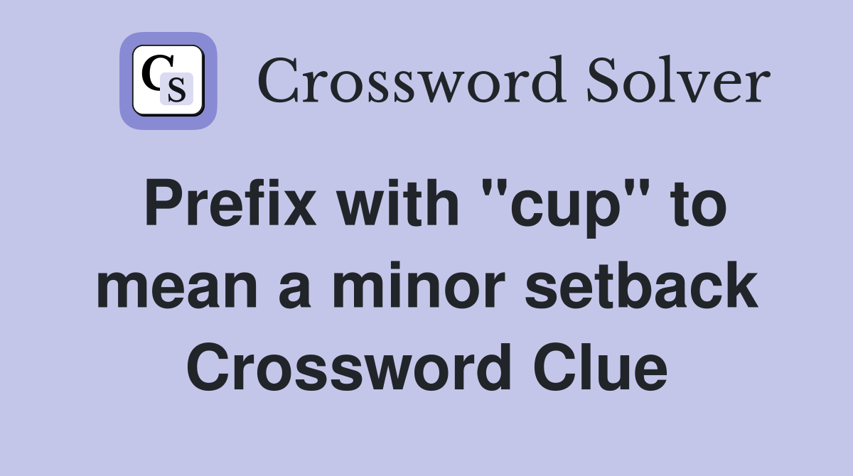 Prefix with "cup" to mean a minor setback Crossword Clue