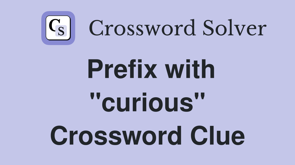 Prefix with "curious" Crossword Clue