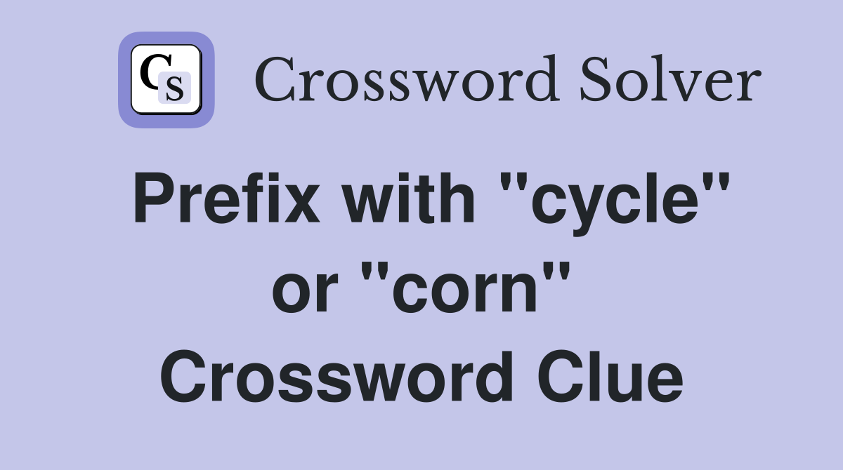Prefix with "cycle" or "corn" Crossword Clue
