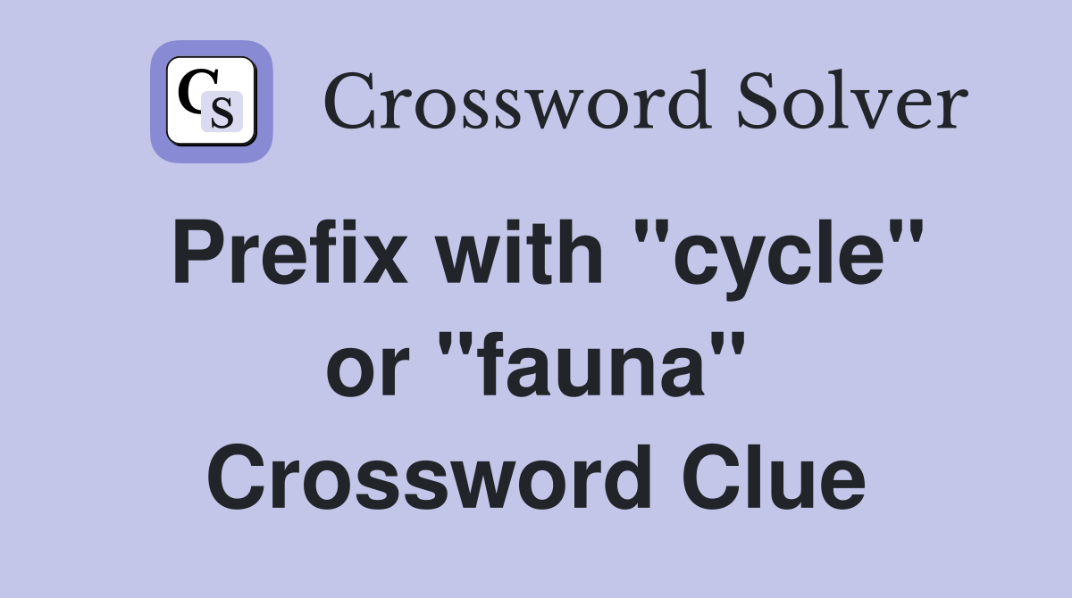 Prefix with "cycle" or "fauna" Crossword Clue