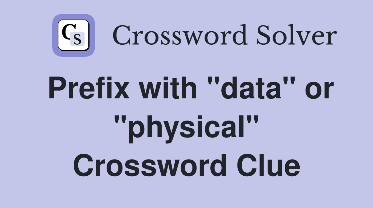 Prefix with "data" or "physical" Crossword Clue