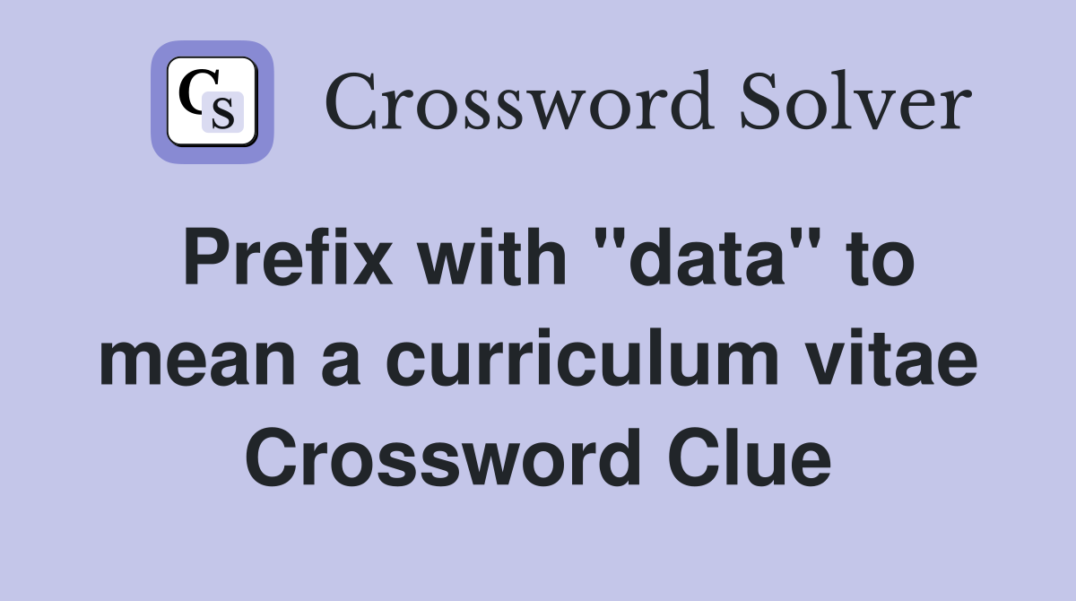 Prefix with "data" to mean a curriculum vitae Crossword Clue