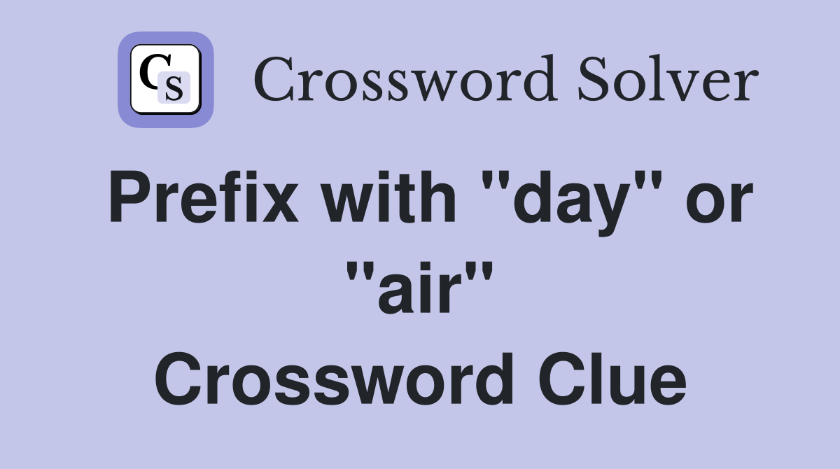 Prefix with "day" or "air" Crossword Clue
