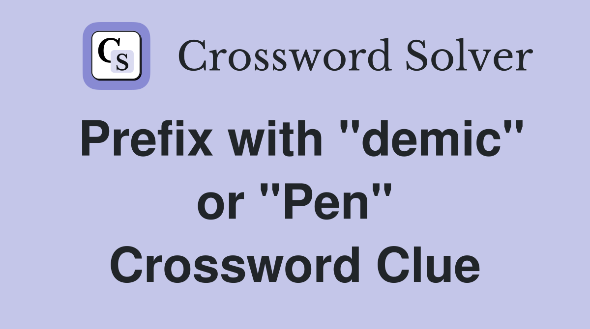 Prefix with "demic" or "Pen" Crossword Clue