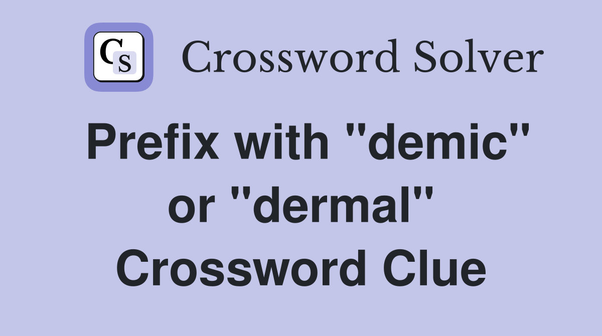 Prefix with "demic" or "dermal" Crossword Clue