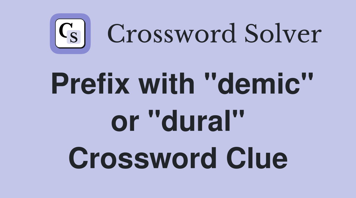 Prefix with "demic" or "dural" Crossword Clue