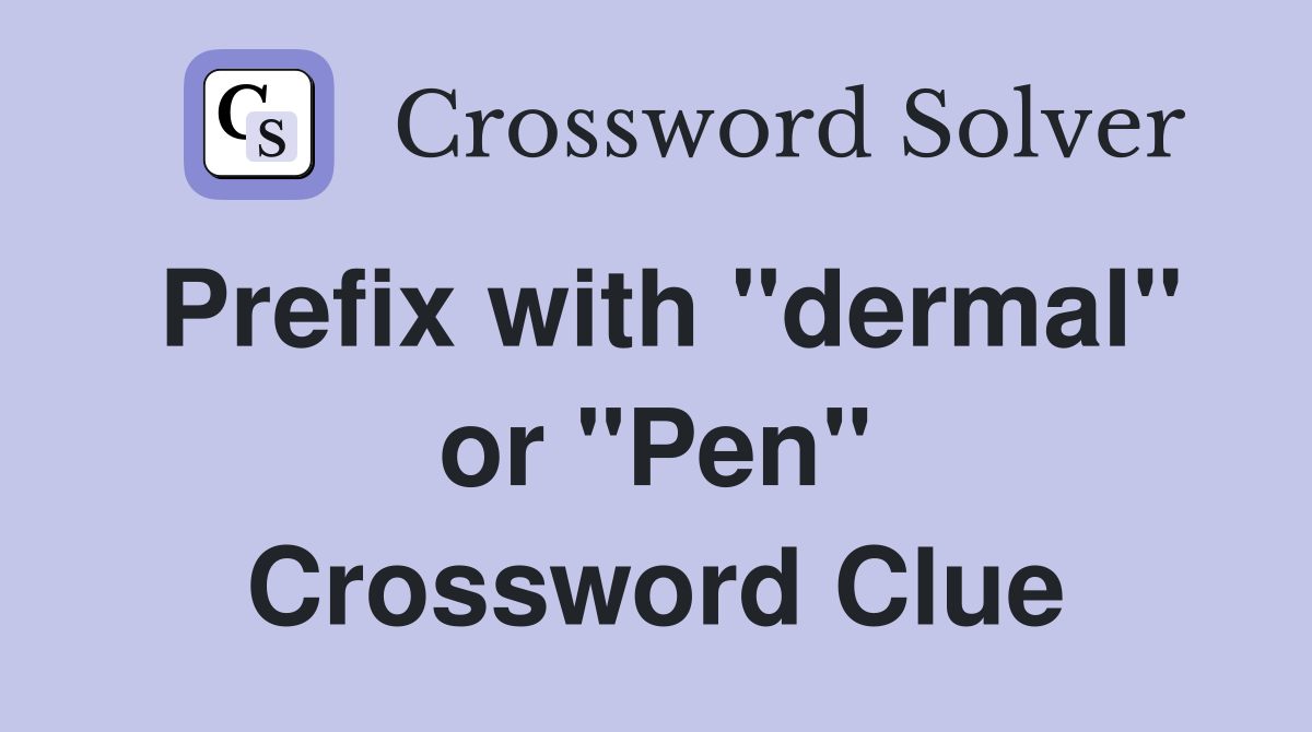 Prefix with "dermal" or "Pen" Crossword Clue