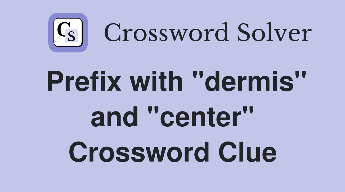 Prefix with "dermis" and "center" Crossword Clue