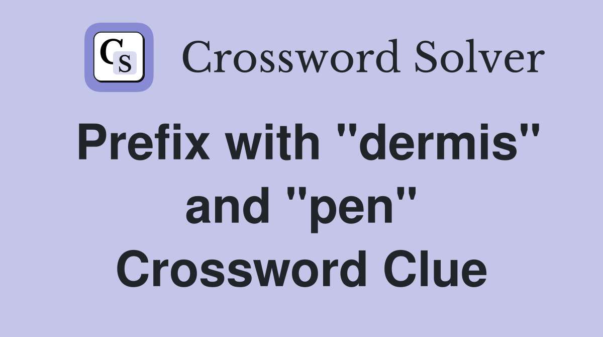 Prefix with "dermis" and "pen" Crossword Clue