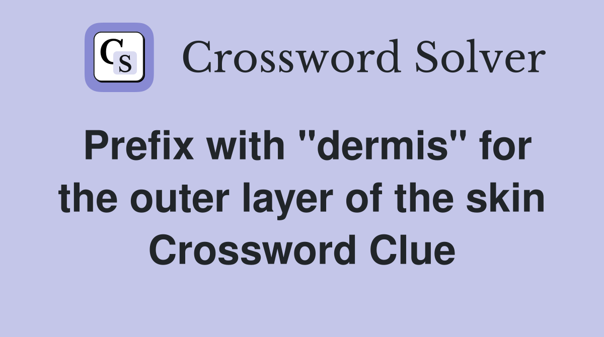 Prefix with "dermis" for the outer layer of the skin Crossword Clue
