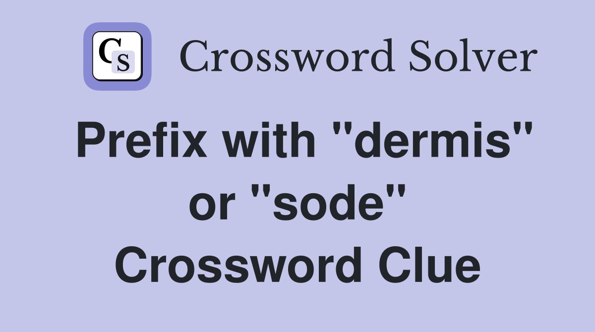 Prefix with "dermis" or "sode" Crossword Clue