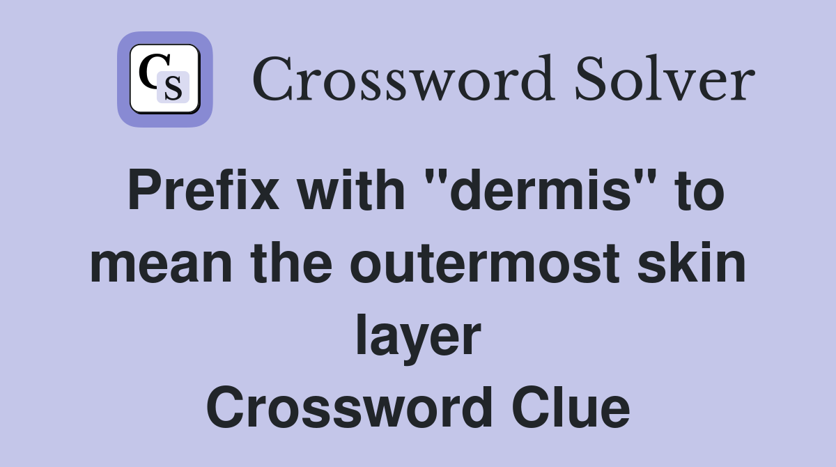Prefix with "dermis" to mean the outermost skin layer Crossword Clue