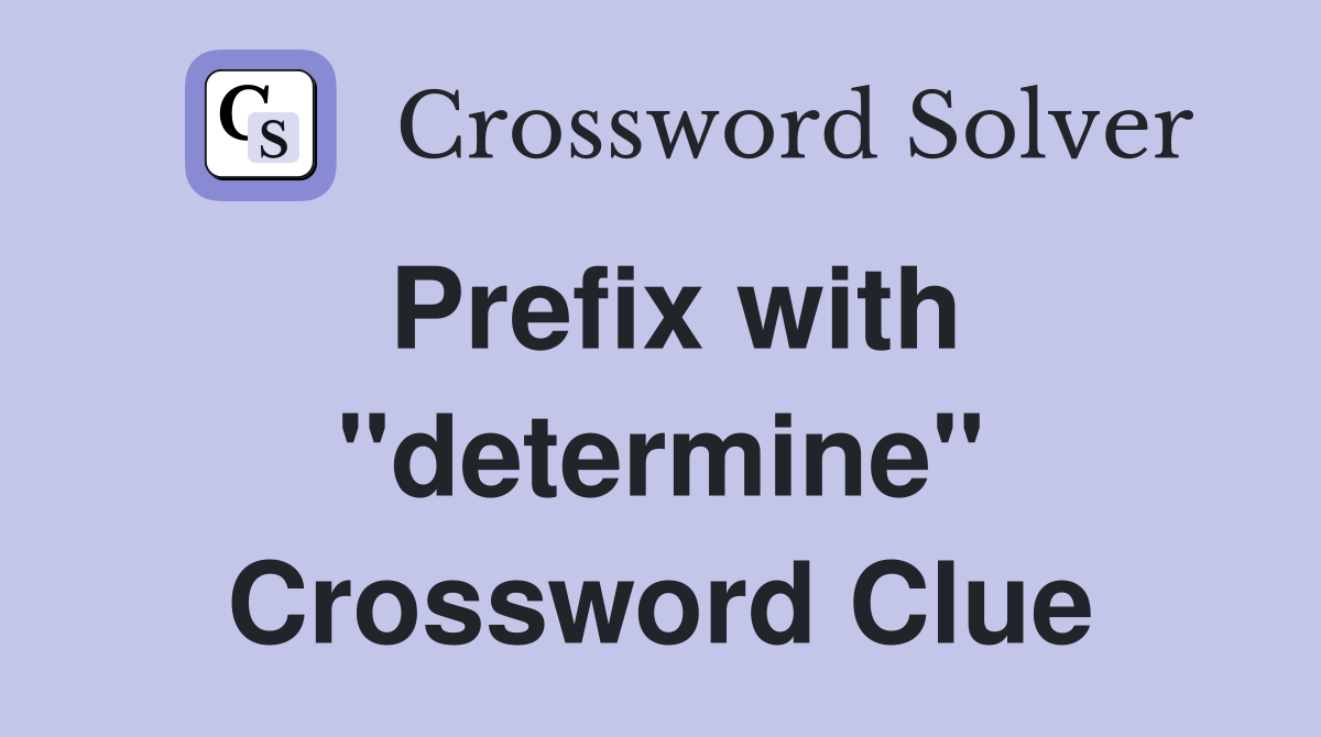 Prefix with "determine" Crossword Clue