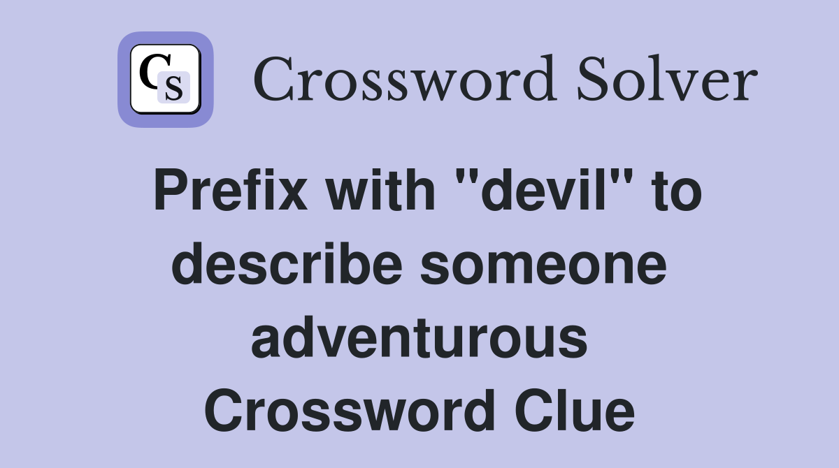 Prefix with "devil" to describe someone adventurous Crossword Clue