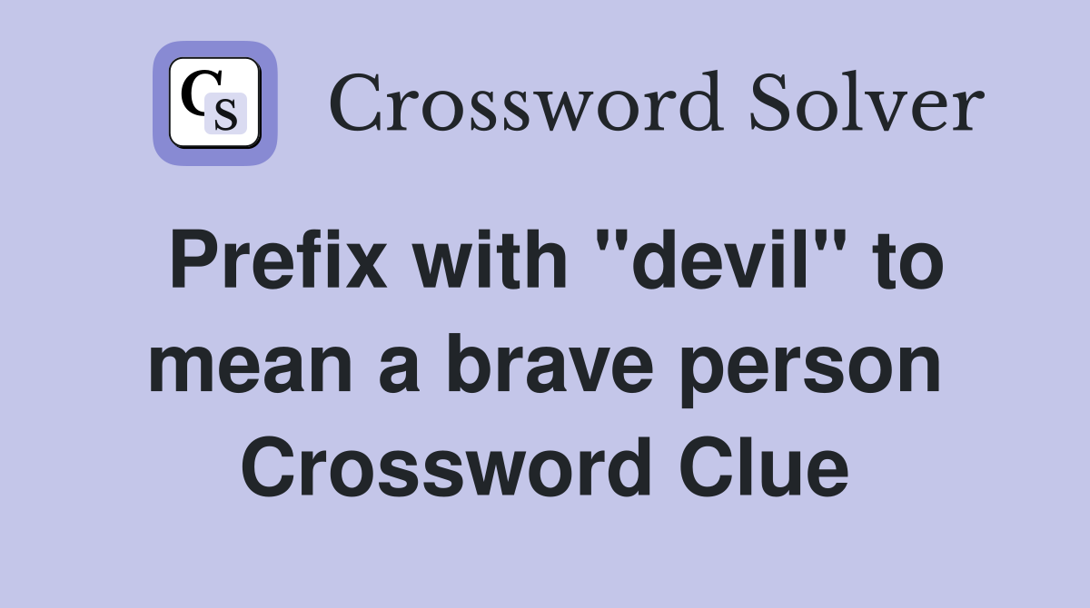 Prefix with "devil" to mean a brave person Crossword Clue