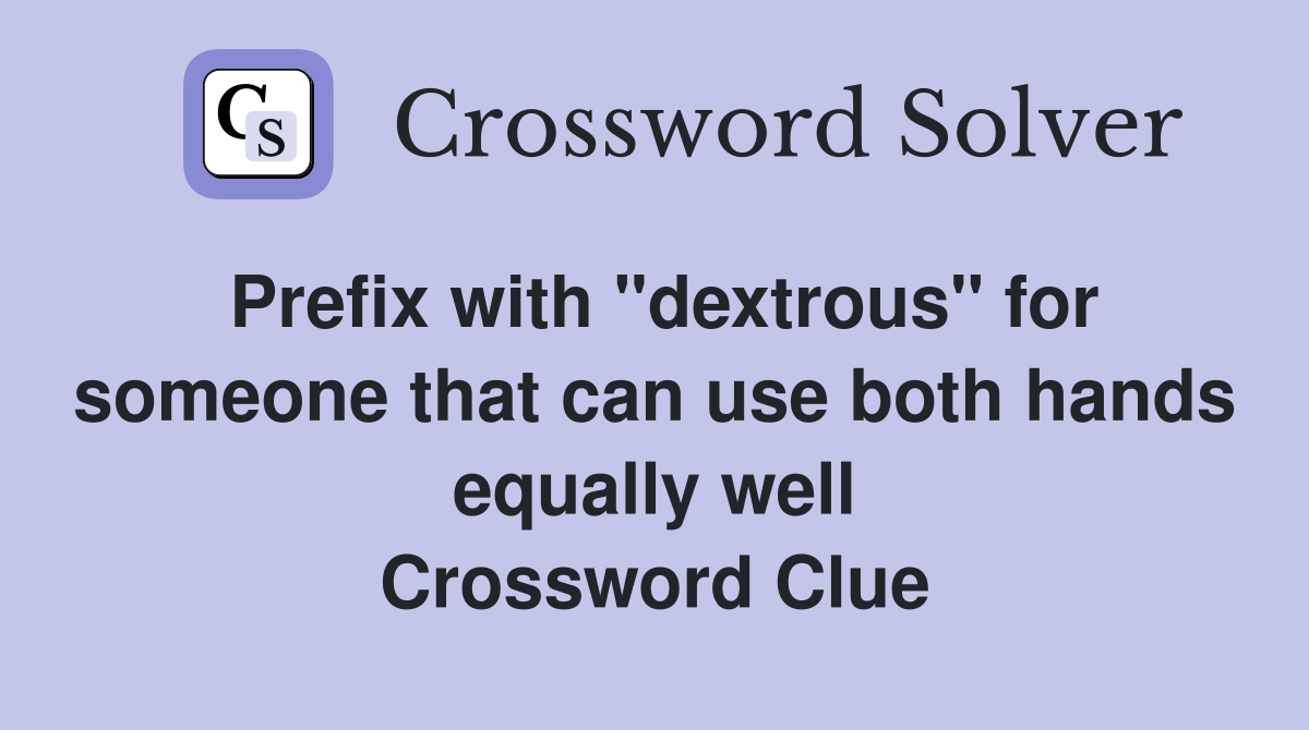 Prefix with "dextrous" for someone that can use both hands equally well Crossword Clue