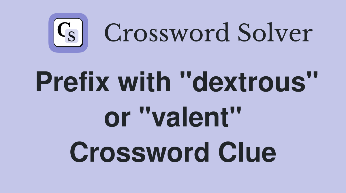 Prefix with "dextrous" or "valent" Crossword Clue