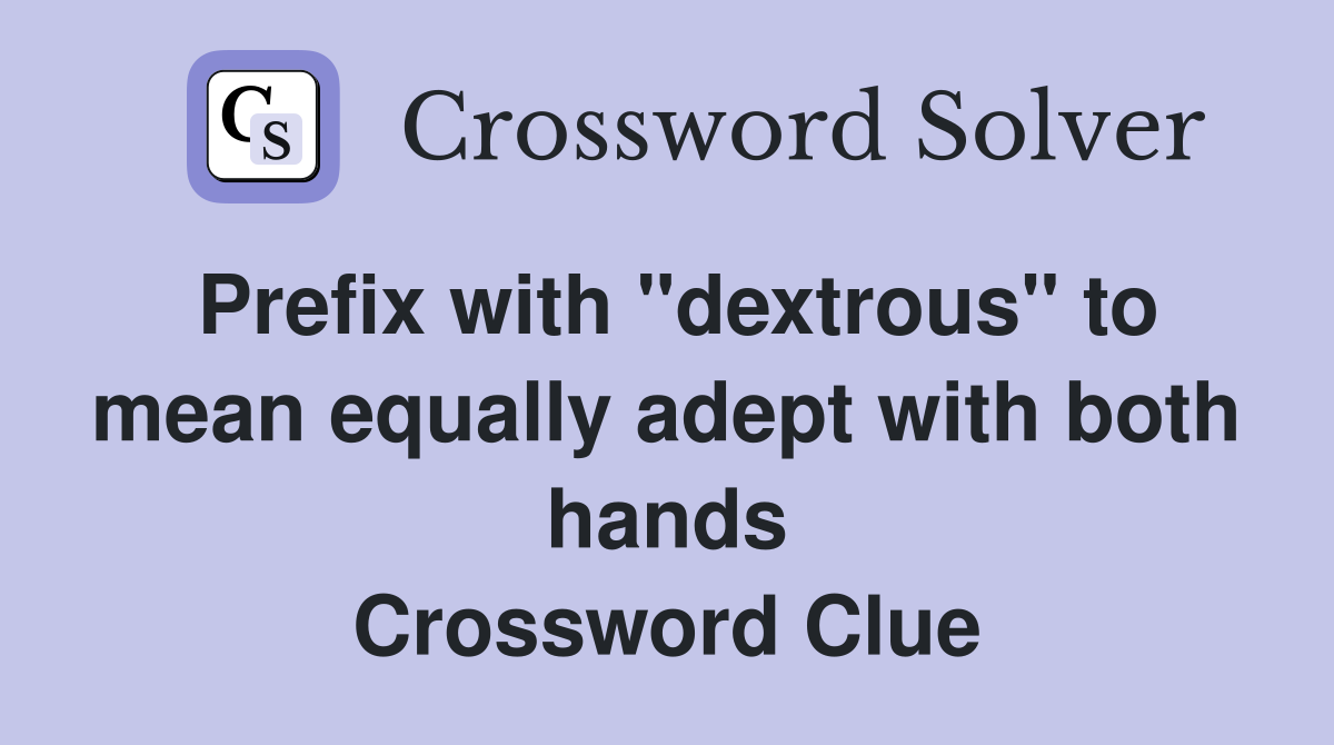 Prefix with "dextrous" to mean equally adept with both hands Crossword Clue