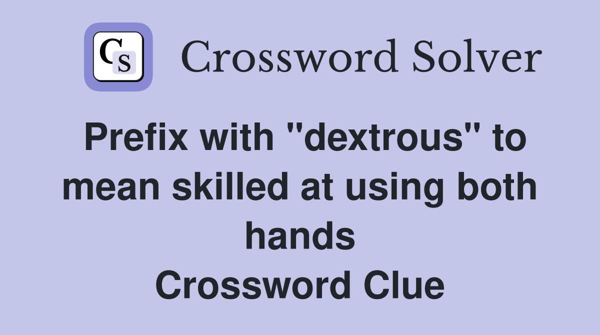 Prefix with "dextrous" to mean skilled at using both hands Crossword Clue