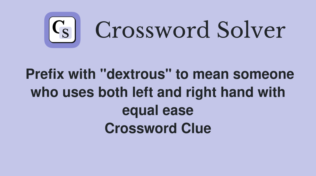 Prefix with "dextrous" to mean someone who uses both left and right hand with equal ease Crossword Clue
