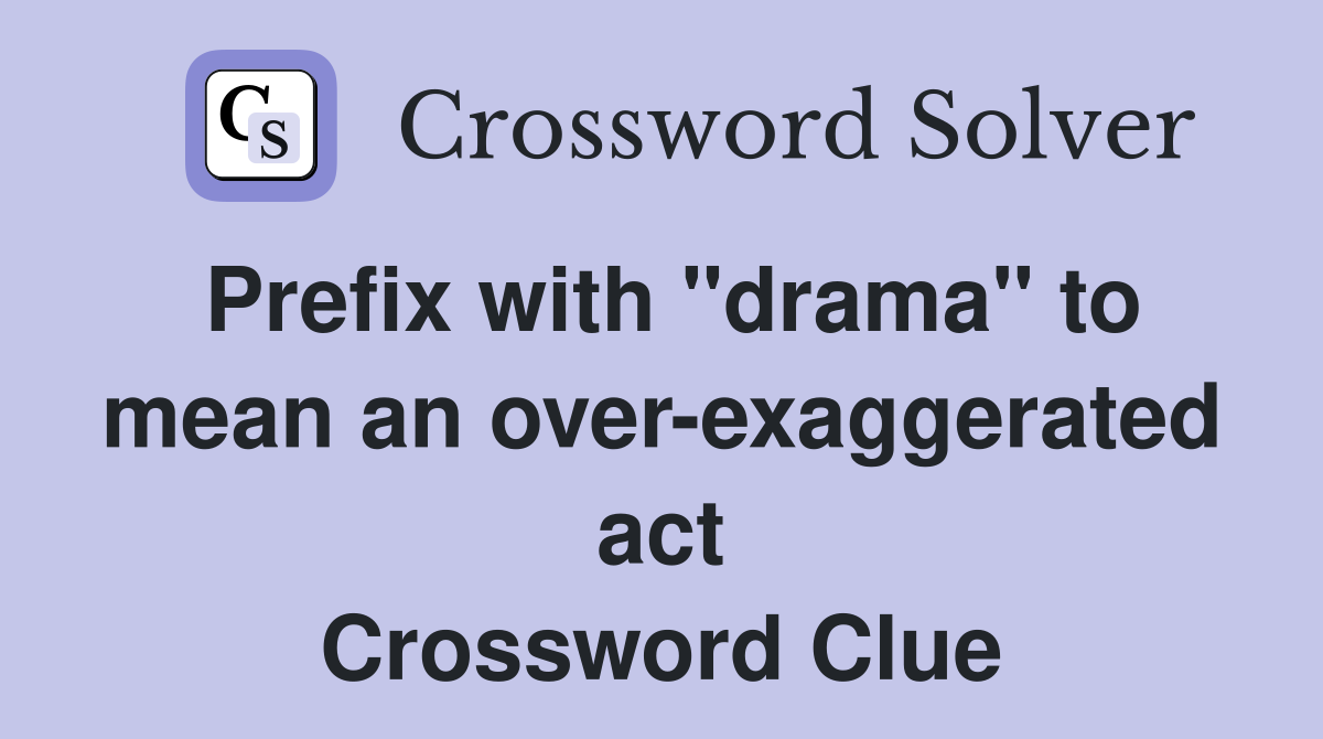 Prefix with "drama" to mean an over-exaggerated act Crossword Clue