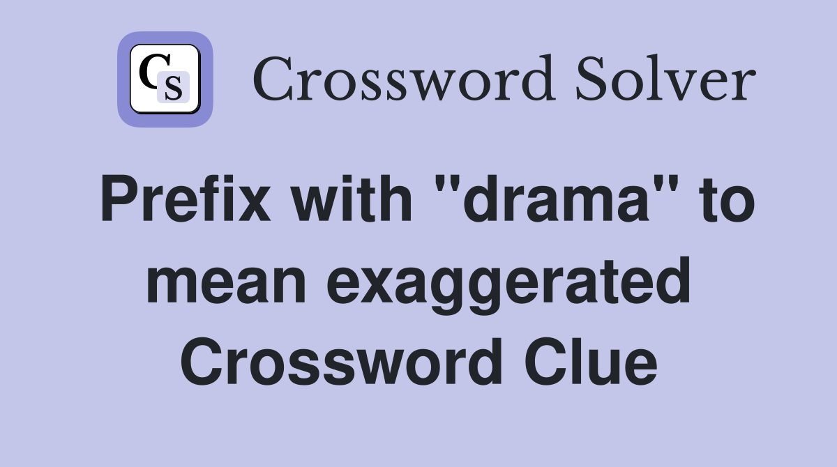 Prefix with "drama" to mean exaggerated Crossword Clue