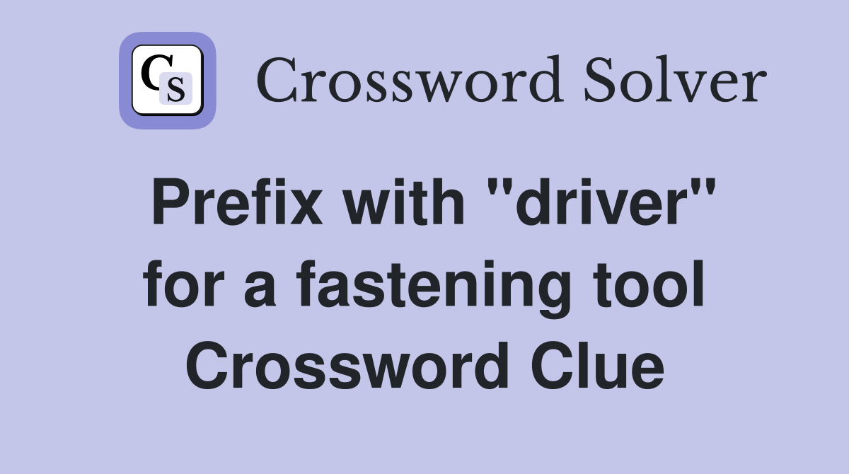 Prefix with "driver" for a fastening tool Crossword Clue