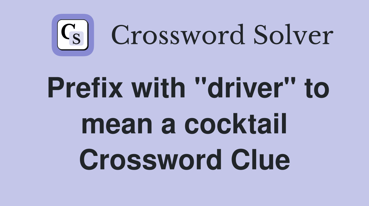 Prefix with "driver" to mean a cocktail Crossword Clue