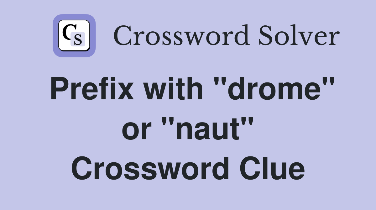 Prefix with "drome" or "naut" Crossword Clue
