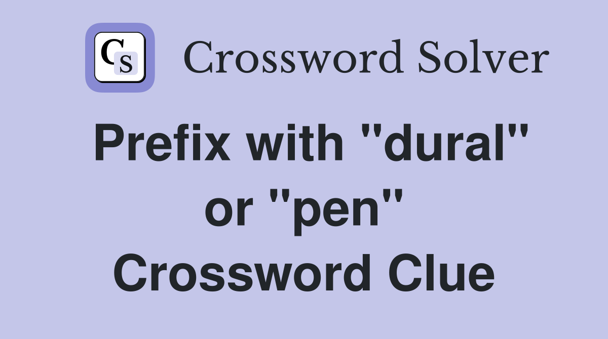 Prefix with "dural" or "pen" Crossword Clue