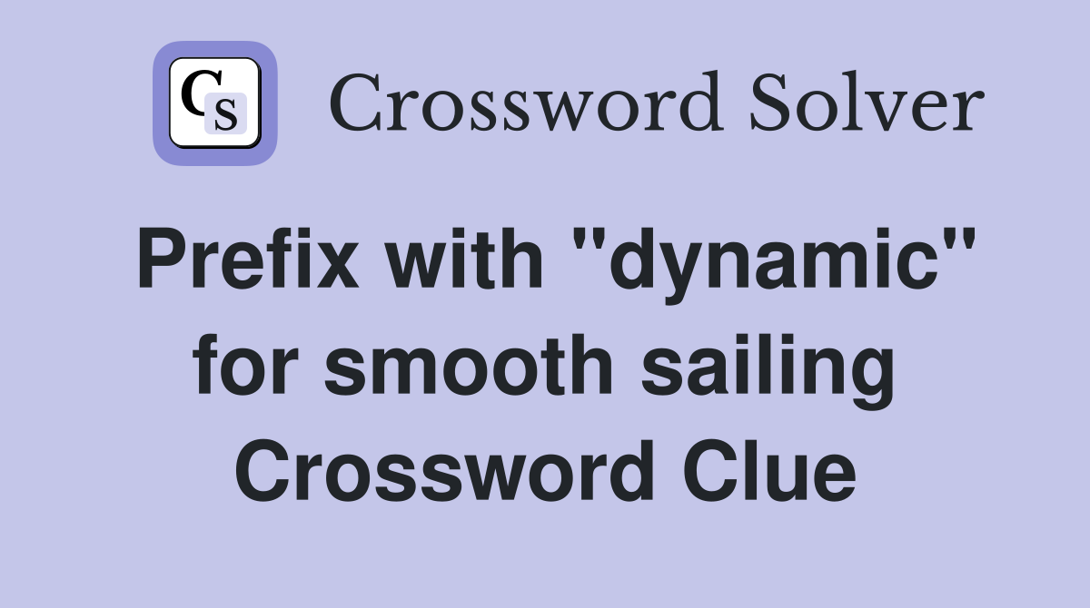 Prefix with "dynamic" for smooth sailing Crossword Clue
