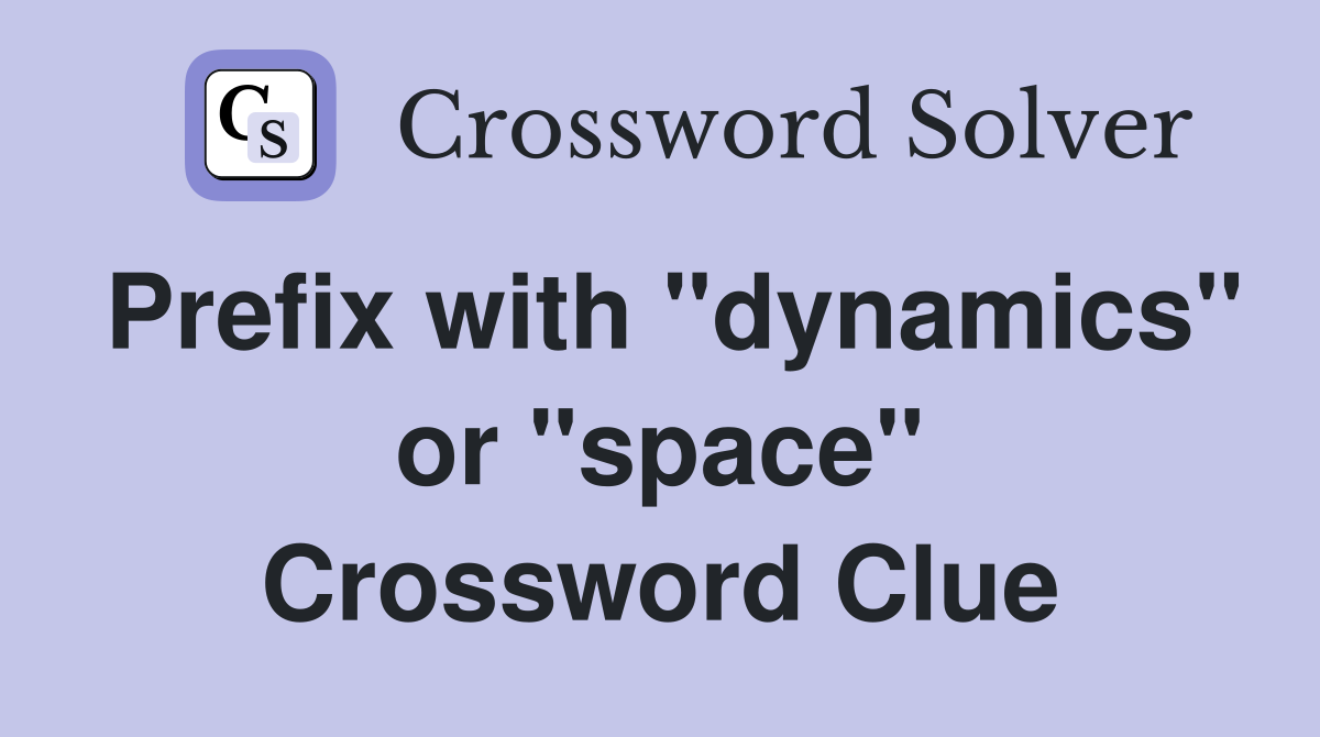 Prefix with "dynamics" or "space" Crossword Clue