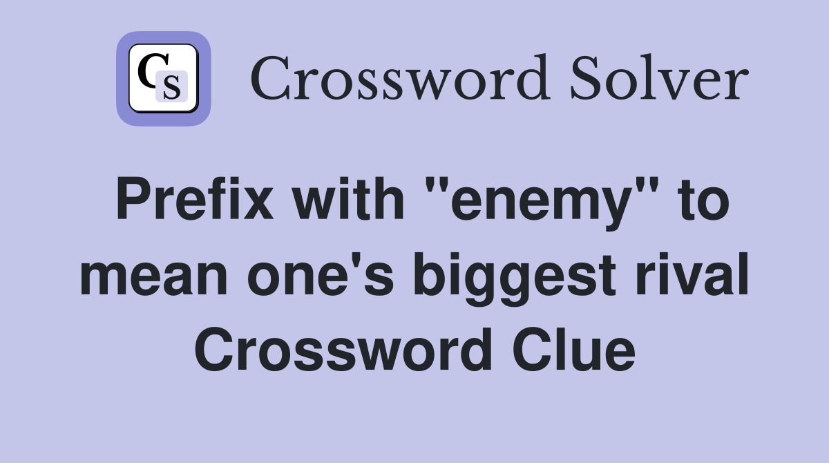 Prefix with "enemy" to mean one's biggest rival Crossword Clue