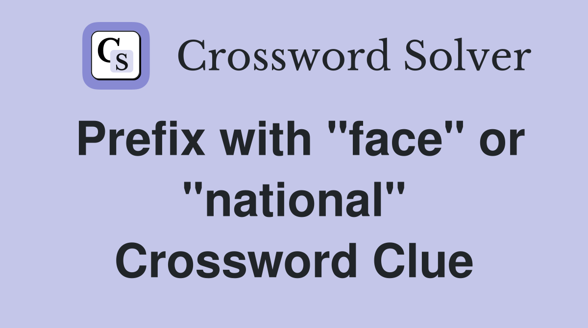 Prefix with "face" or "national" Crossword Clue