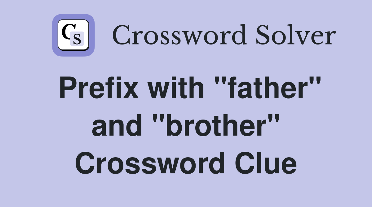 Prefix with "father" and "brother" Crossword Clue