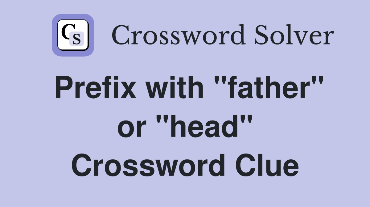 Prefix with "father" or "head" Crossword Clue