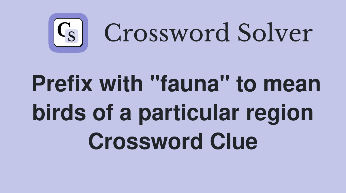 Prefix with "fauna" to mean birds of a particular region Crossword Clue