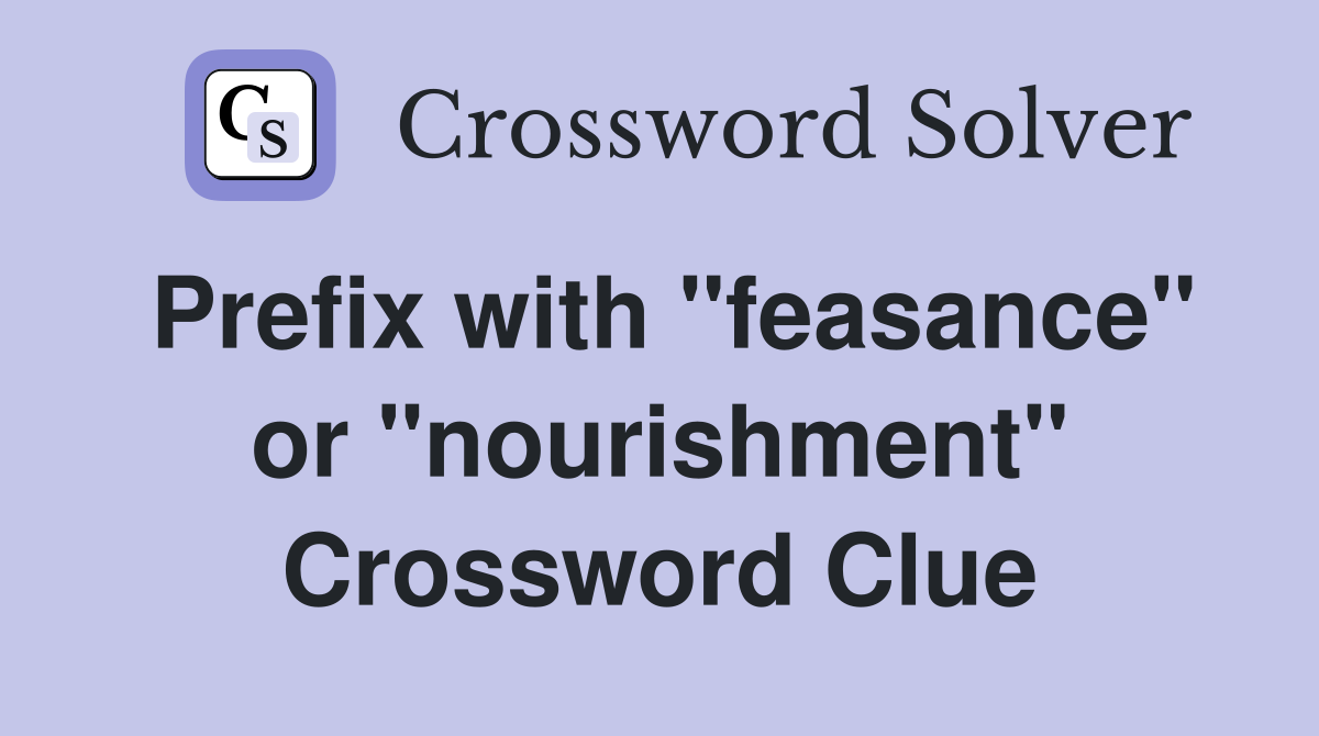 Prefix with "feasance" or "nourishment" Crossword Clue