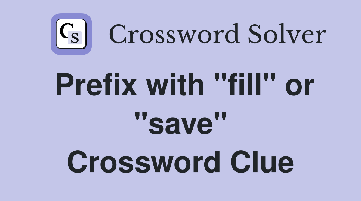 Prefix with "fill" or "save" Crossword Clue