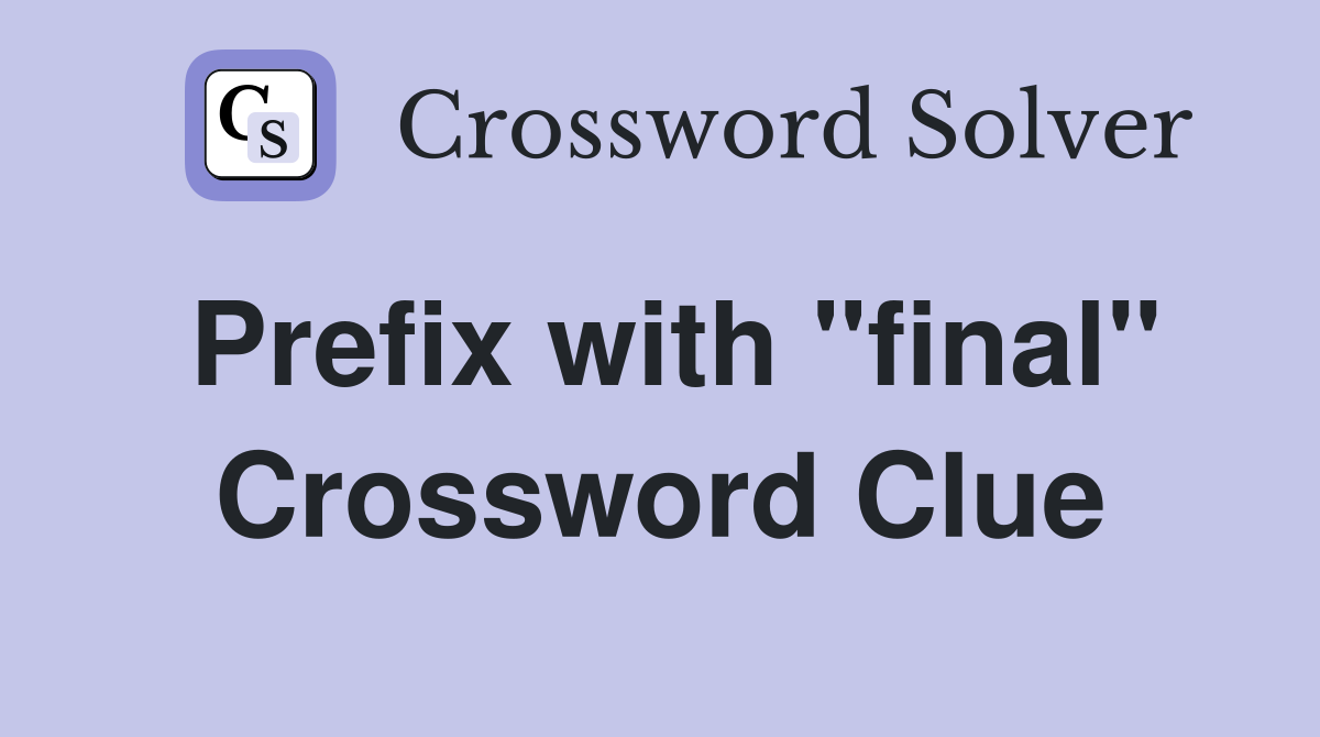 Prefix with "final" Crossword Clue