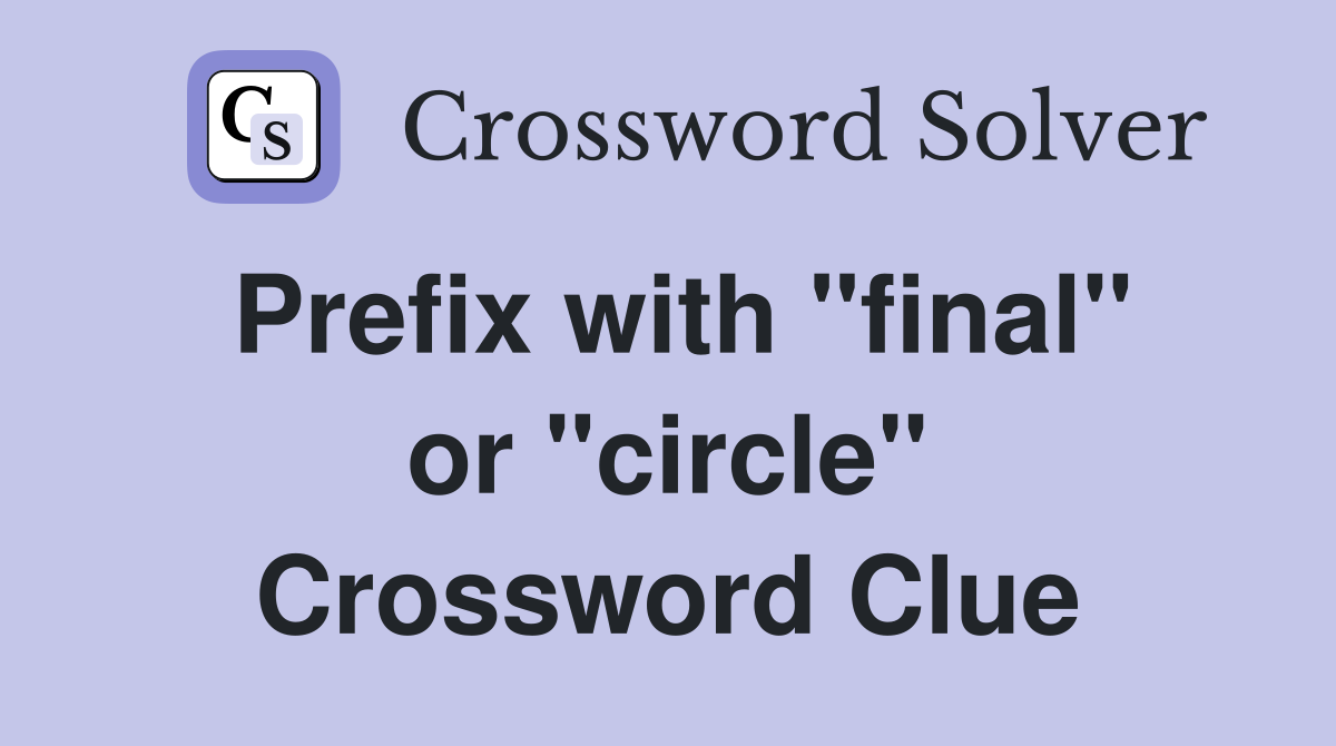 Prefix with "final" or "circle" Crossword Clue