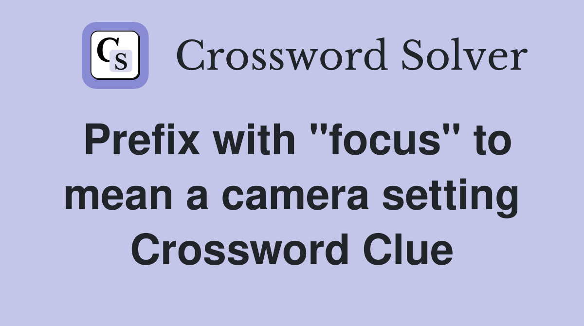 Prefix with "focus" to mean a camera setting Crossword Clue