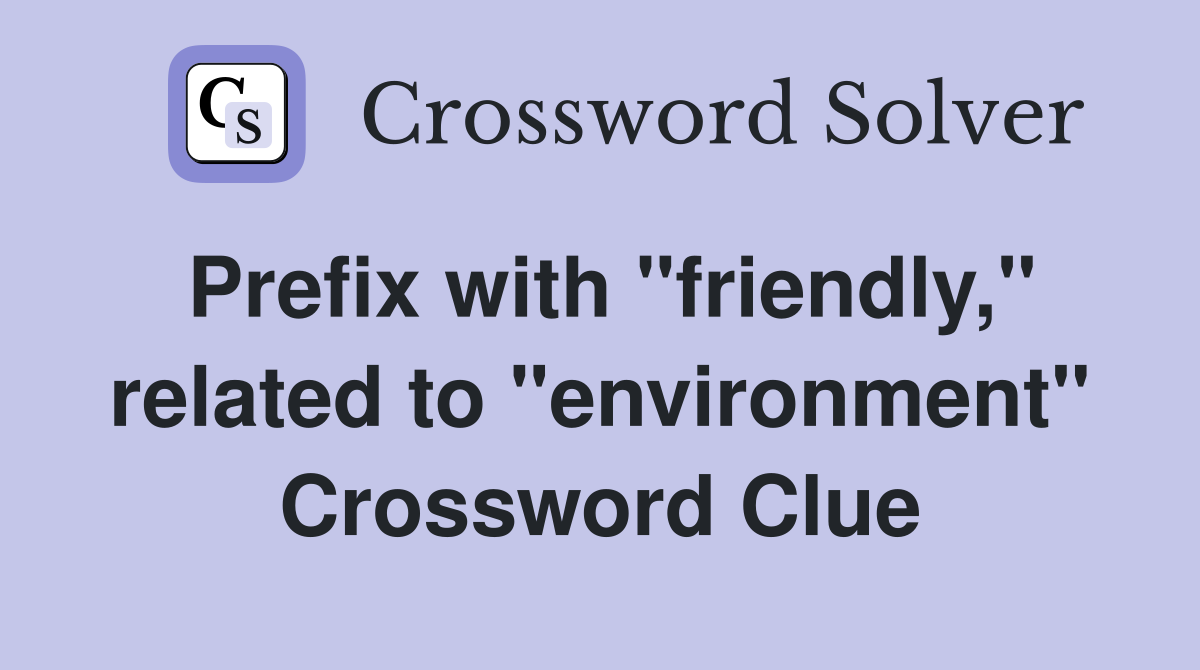 Prefix with "friendly," related to "environment" Crossword Clue