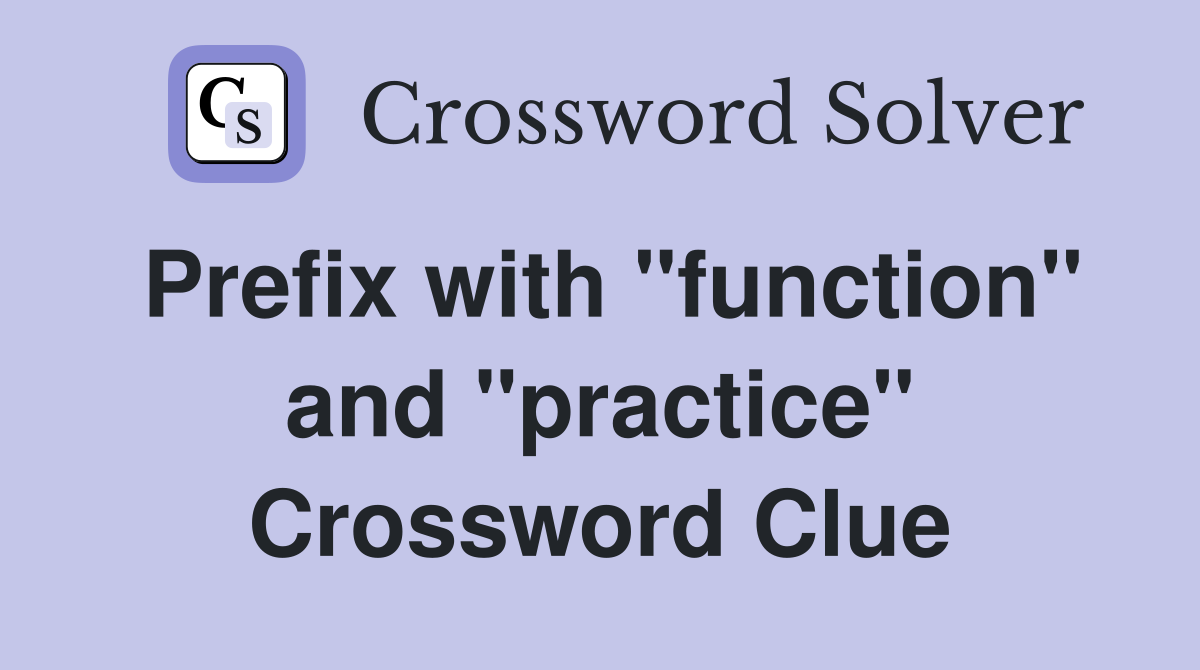 Prefix with "function" and "practice" Crossword Clue